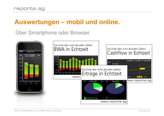 Auswertungen – mobil und online.
 Über Smartphone oder Browser.




Reporta Controllingsysteme AG | D-22087 Hamburg | Schottweg 7   www.reporta.ag
 