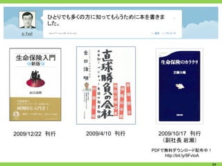 ひとりでも多くの方に知ってもらうために本を書きま
          した。




2009/12/22 刊行    2009/4/10 刊行     2009/10/17 刊行
                                   （副社長 岩瀬）
                                PDFで無料ダウンロード配布中！
                                    http://bit.ly/9FvloA

                                                       34
 