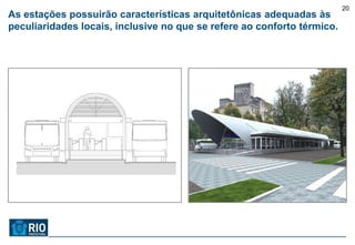 20
As estações possuirão características arquitetônicas adequadas às
peculiaridades locais, inclusive no que se refere ao conforto térmico.
 