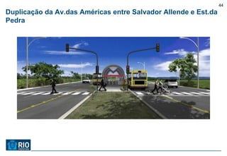44
Duplicação da Av.das Américas entre Salvador Allende e Est.da
Pedra
 