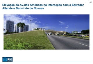 46
Elevação da Av.das Américas na interseção com a Salvador
Allende e Benvindo de Novaes
 