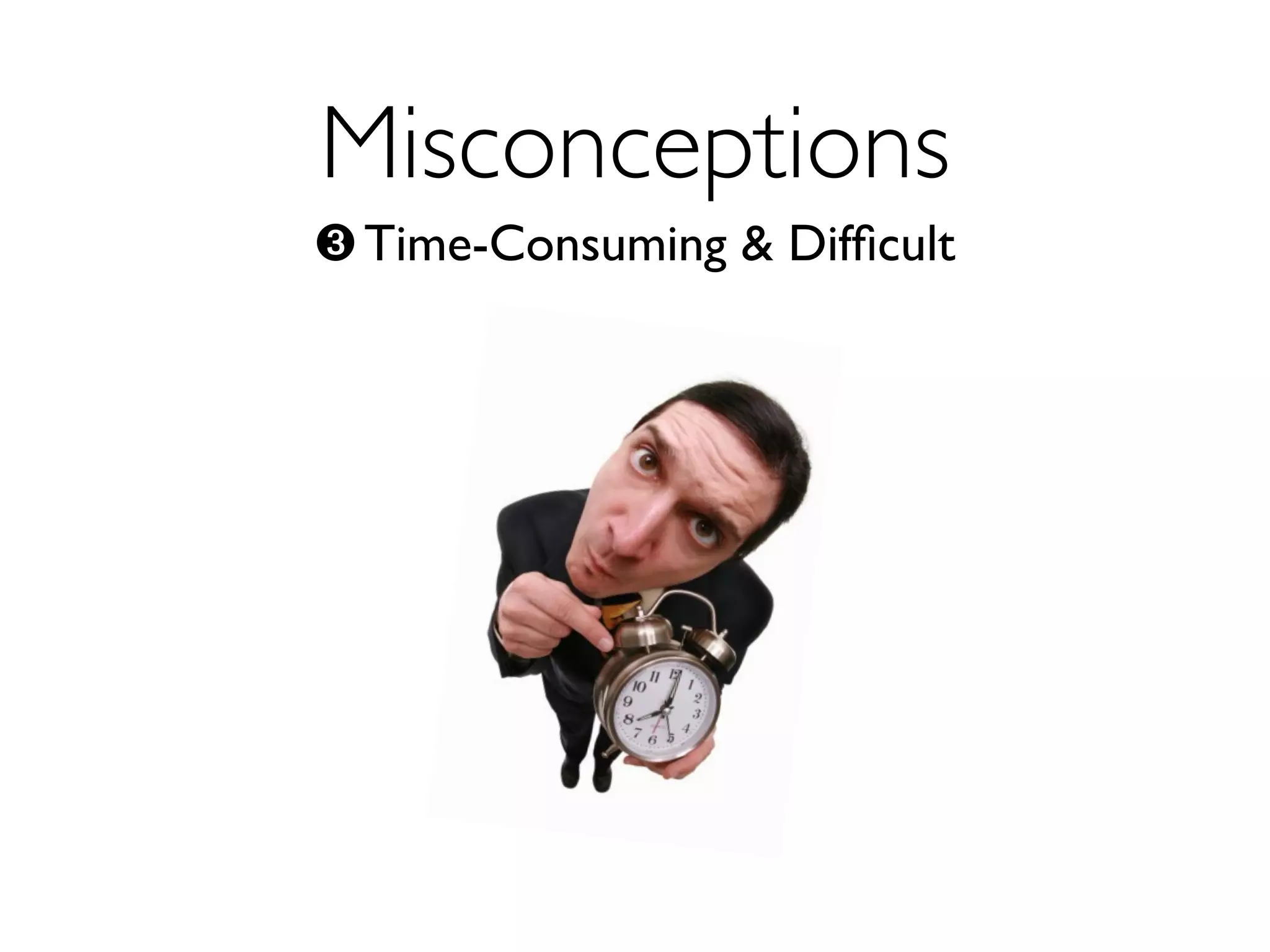 Misconceptions
➌ Time-Consuming & Difﬁcult
 