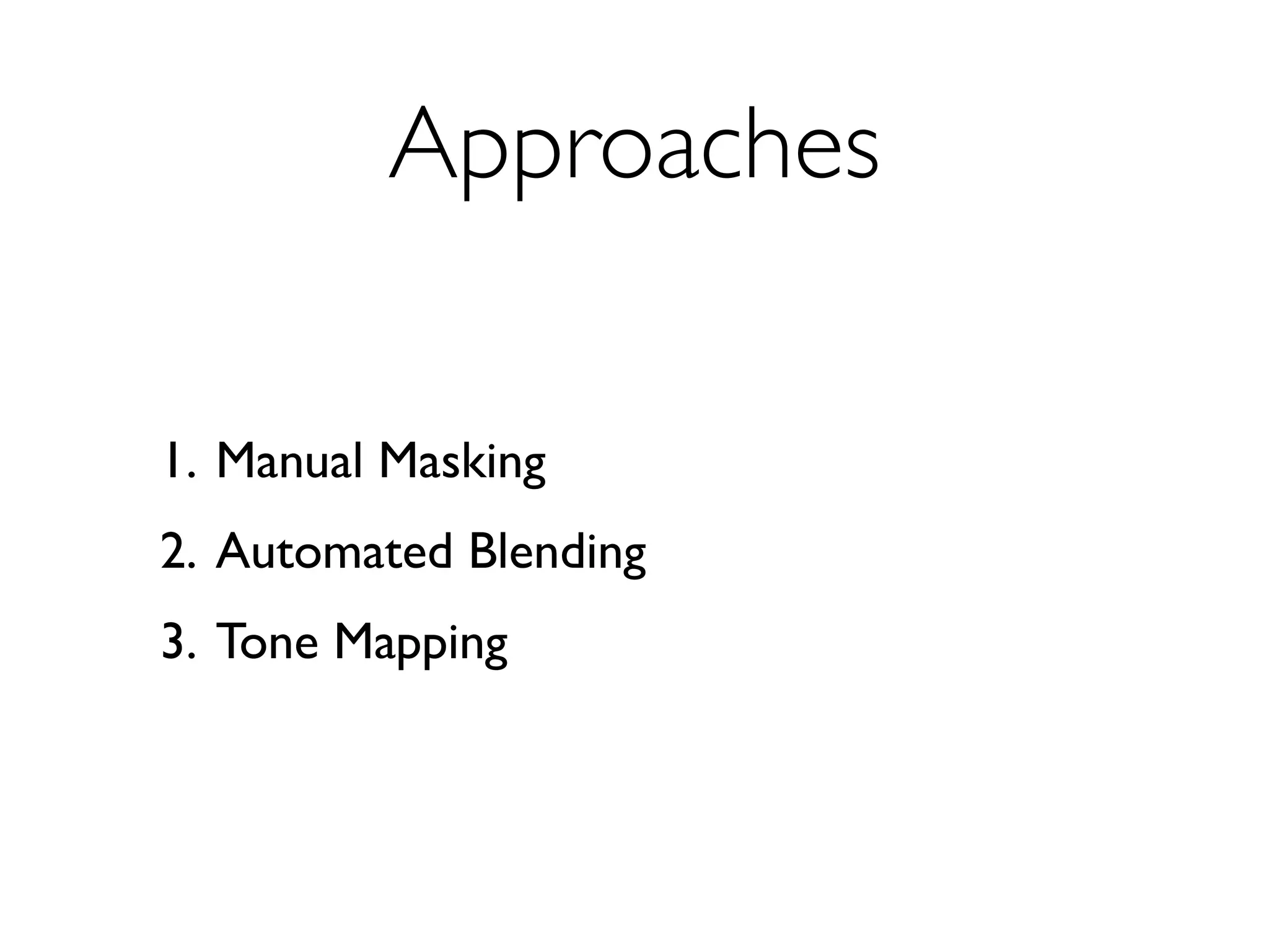 Approaches

1. Manual Masking
2. Automated Blending
3. Tone Mapping
 