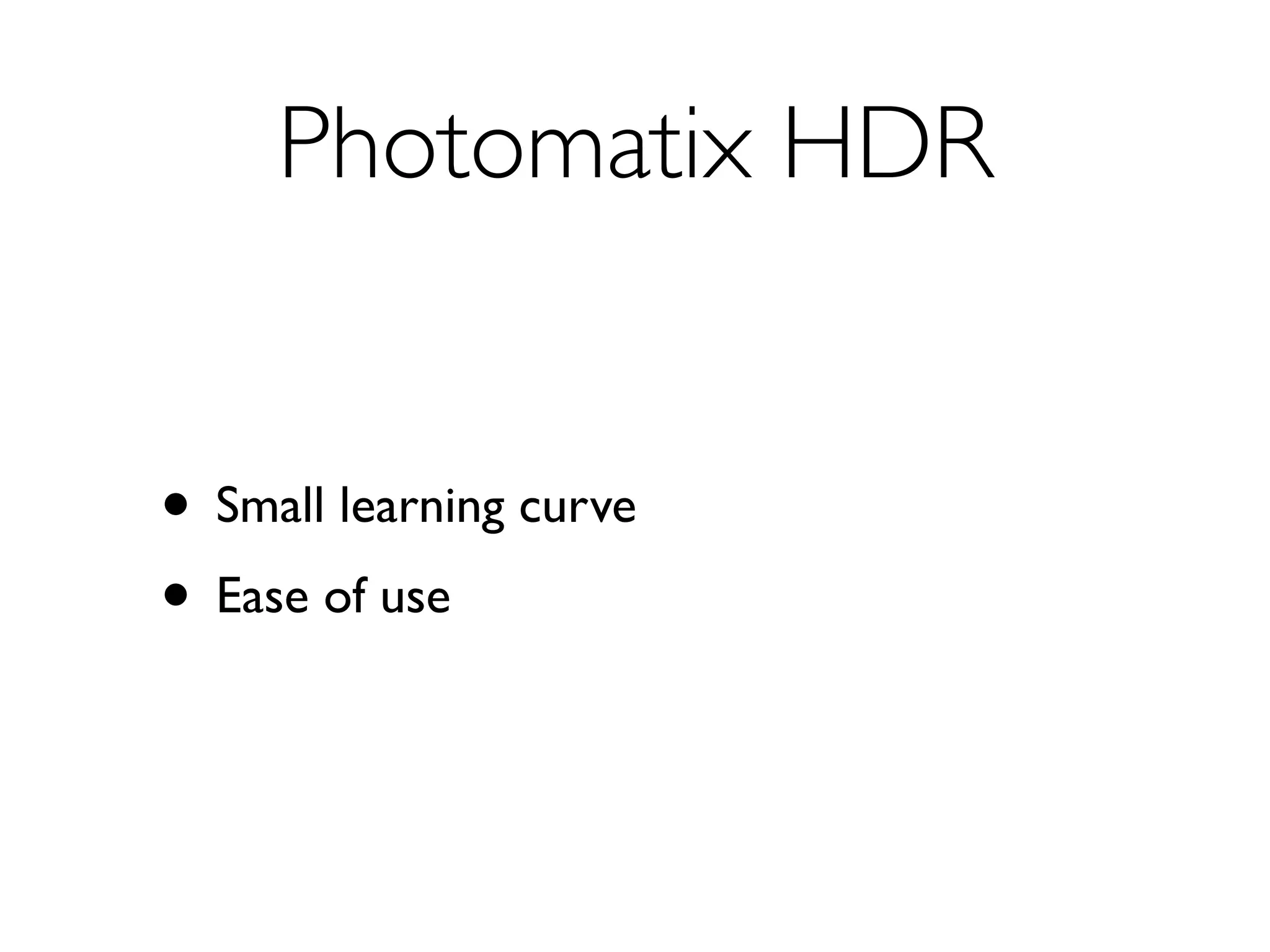 Photomatix HDR


• Small learning curve
• Ease of use
 