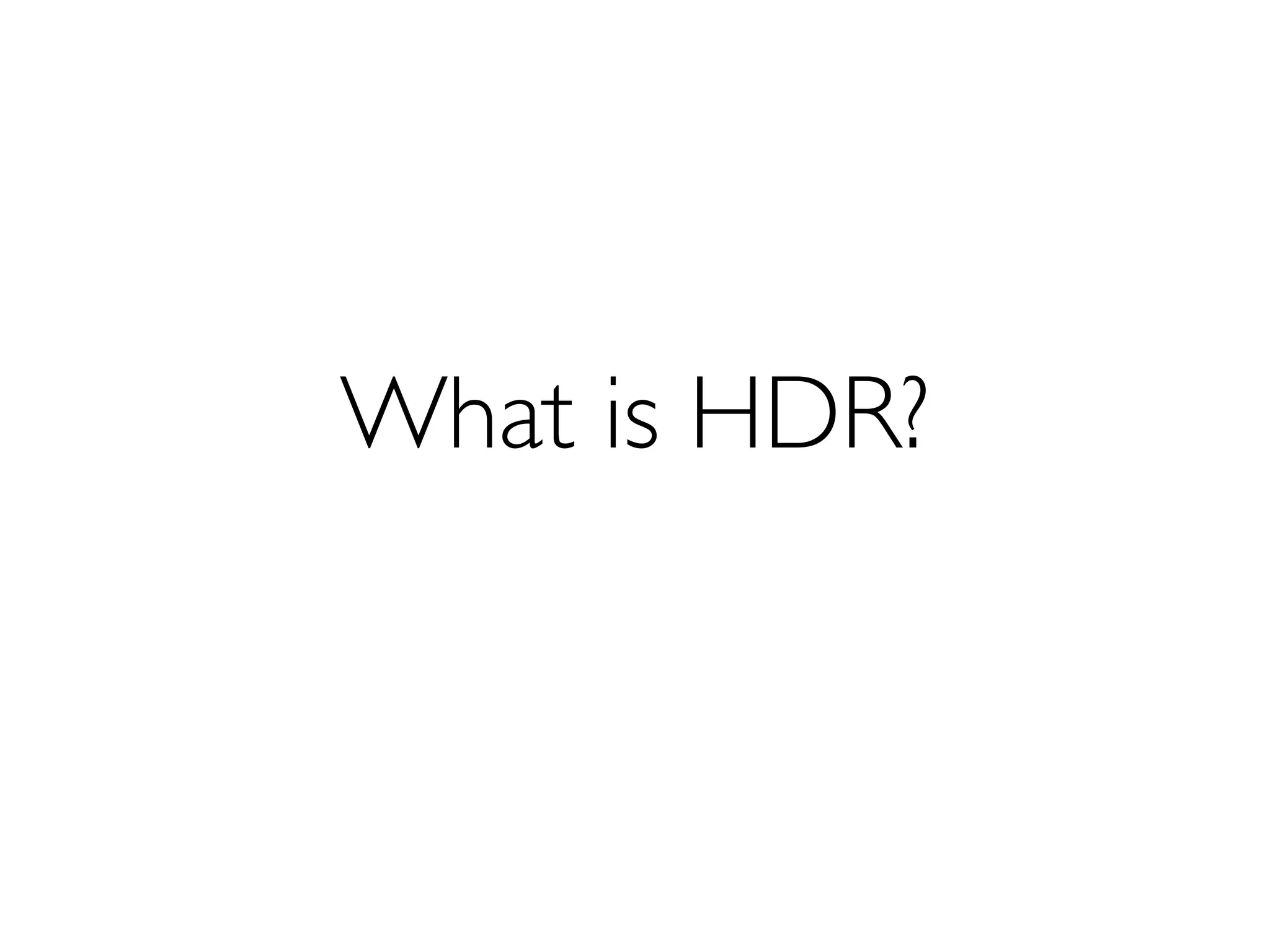 What is HDR?
 