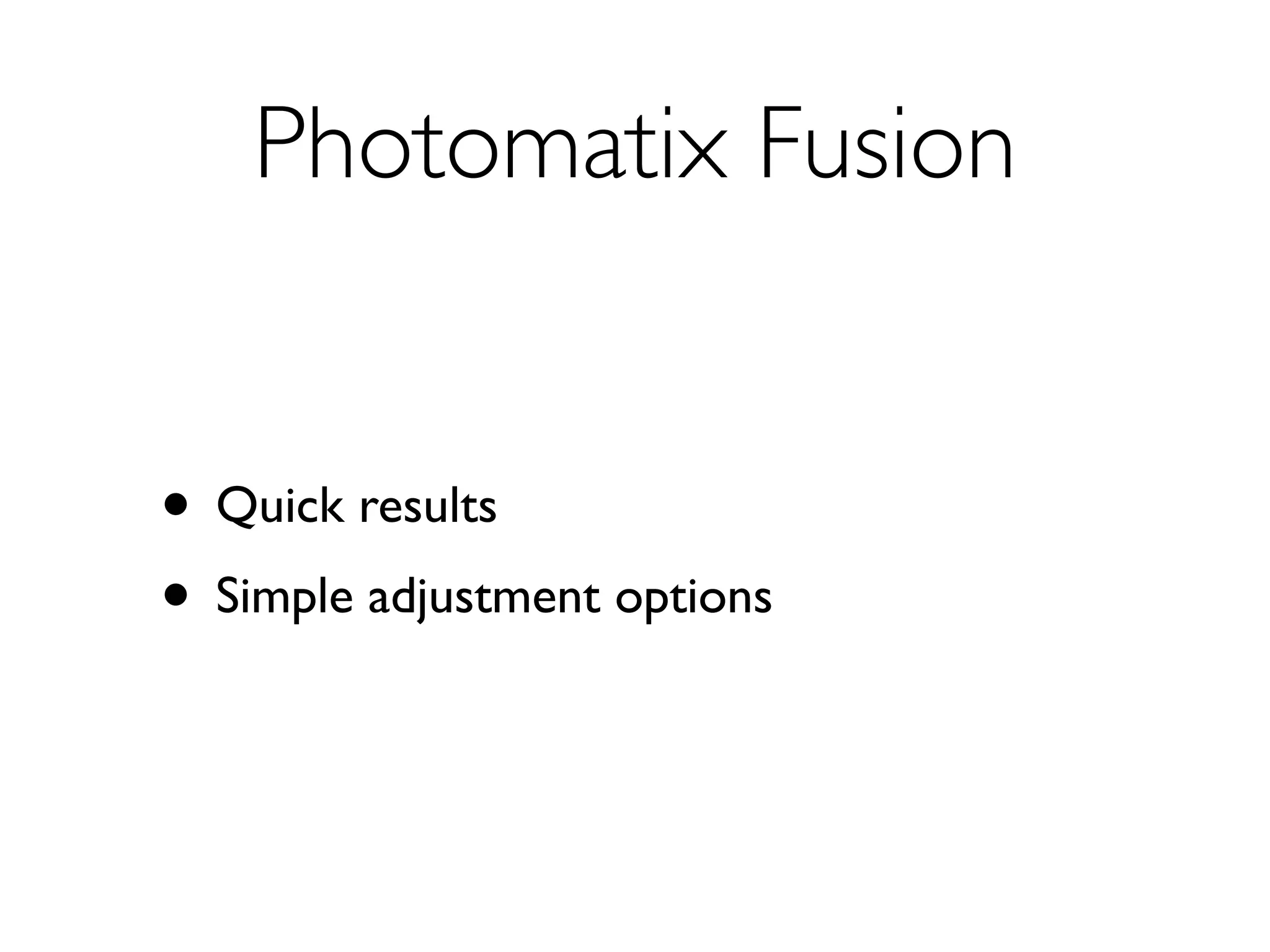 Photomatix Fusion


• Quick results
• Simple adjustment options
 