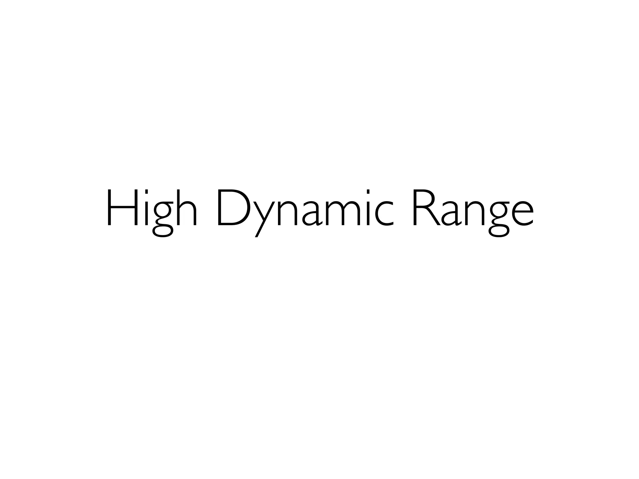 High Dynamic Range
 