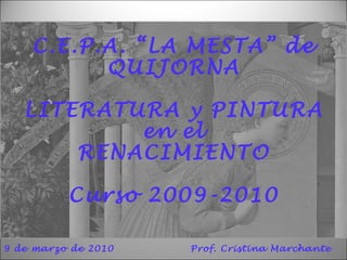 C.E.P.A. “LA MESTA” de QUIJORNA LITERATURA y PINTURA en el RENACIMIENTO Curso 2009-2010   9 de marzo de 2010 Prof. Cristina Marchante 