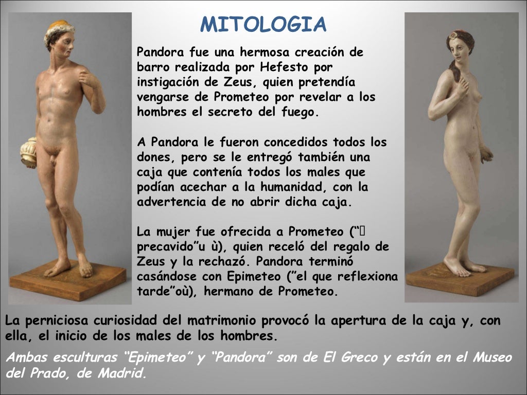 MITOLOGIA Pandora fue una hermosa creación de barro realizada por Hefesto por instigación de Zeus, quien pretendía vengars...