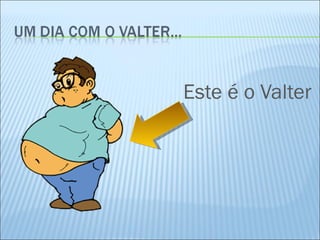 Este é o Valter  