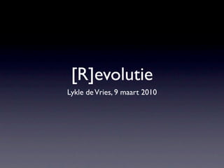 [R]evolutie
Lykle de Vries, 9 maart 2010
 