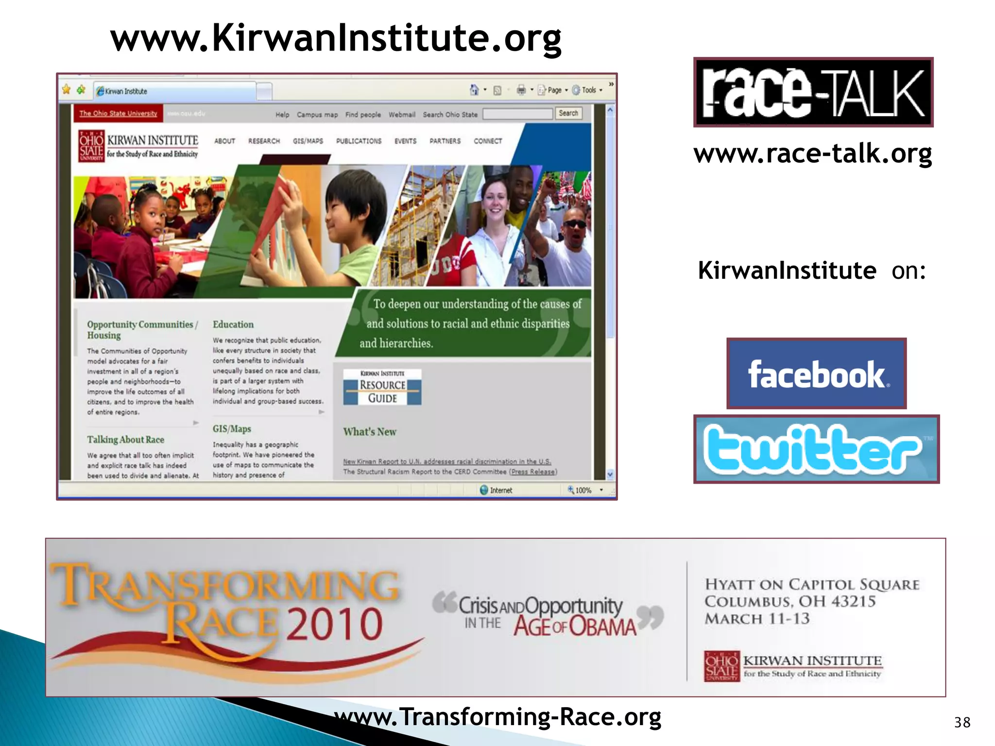 www.KirwanInstitute.org

                                       www.race-talk.org



                                       KirwanInstitute on:




           www.Transforming-Race.org                         38
 