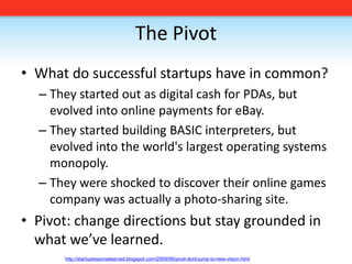The Pivot<br />What do successful startups have in common?<br />They started out as digital cash for PDAs, but evolved int...