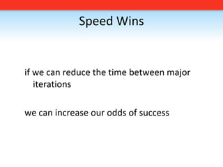 Speed Winsif we can reduce the time between major iterationswe can increase our odds of success