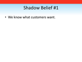 Shadow Belief #1We know what customers want. 