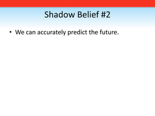 Shadow Belief #2We can accurately predict the future. 