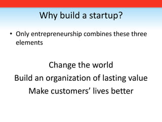 Why build a startup?<br />Only entrepreneurship combines these three elements<br />Change the world<br />Build an organiza...