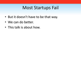 Most Startups FailBut it doesn’t have to be that way. We can do better. This talk is about how.