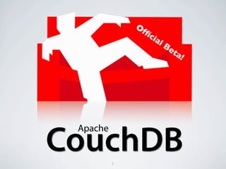 Of
                 ﬁ   cia
                        lB
                             et
                               a!




 Apache

CouchDB   1
 