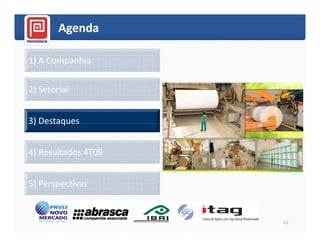 Agenda

1) A Companhia

2) Setorial


3) Destaques


4) Resultados 4T09


5) Perspectivas


                     13
 