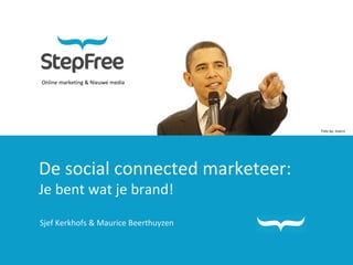 Online marketing & Nieuwe media De social connected marketeer: Je bent wat je brand! Sjef Kerkhofs & Maurice Beerthuyzen Foto by: marcn 