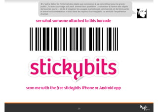 c’est le début de l’internet des objets qui commence à se concrétiser pour le grand-
public , ici avec un usage qui peut animer leur quotidien : converser à travers ses objets
de tous les jours … de là, à imaginer les usages marketing et commercial, et de faire parler
et entrer en conversation in situ dans les rayons d’un magasin, et enrichir l’expérience
d’achat.




                                      20
 