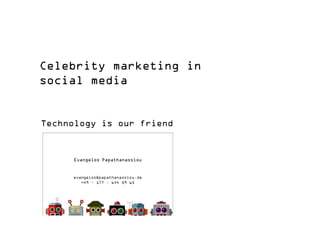 Celebrity marketing in
  social media


   Technology is our friend




Slide 1
 