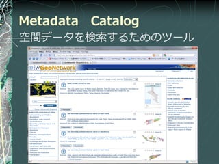Metadata Catalog
空間データを検索するためのツール
 