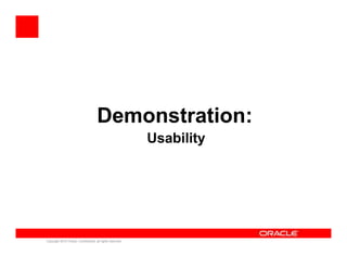 Demonstration:
                                                            Usability




Copyright 2010 Oracle. Confidenti...