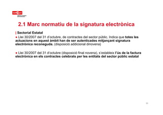 2.1 Marc normatiu de la signatura electrònica
| Sectorial Estatal
● Llei 30/2007 del 31 d’octubre, de contractes del secto...