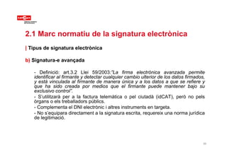 2.1 Marc normatiu de la signatura electrònica
| Tipus de signatura electrònica
b) Signatura-e avançadab) Signatura e avanç...