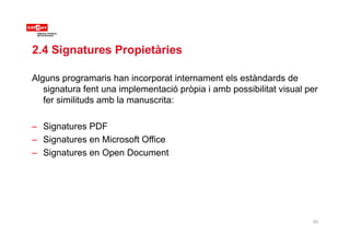 2.4 Signatures Propietàries
Alguns programaris han incorporat internament els estàndards de
signatura fent una implementac...