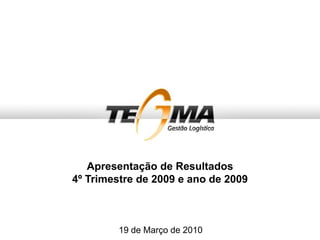 Apresentação de Resultados
4º Trimestre de 2009 e ano de 2009
19 de Março de 2010
 