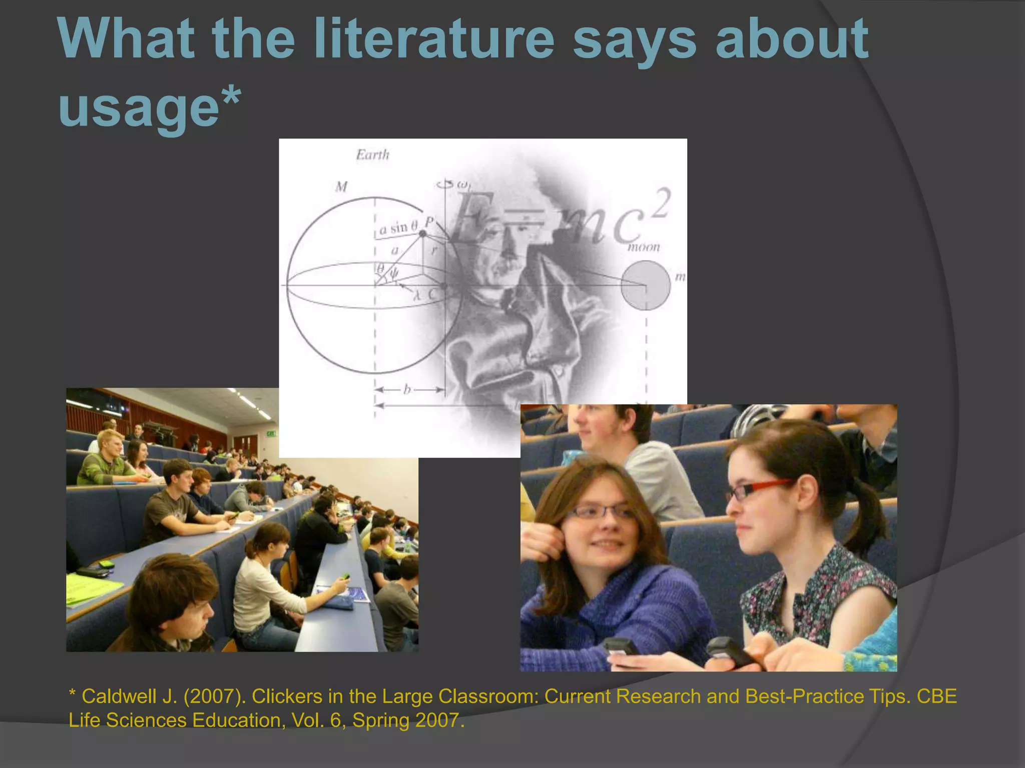 What the literature says about usage** Caldwell J. (2007). Clickers in the Large Classroom: Current Research and Best-Practice Tips. CBE Life Sciences Education, Vol. 6, Spring 2007.