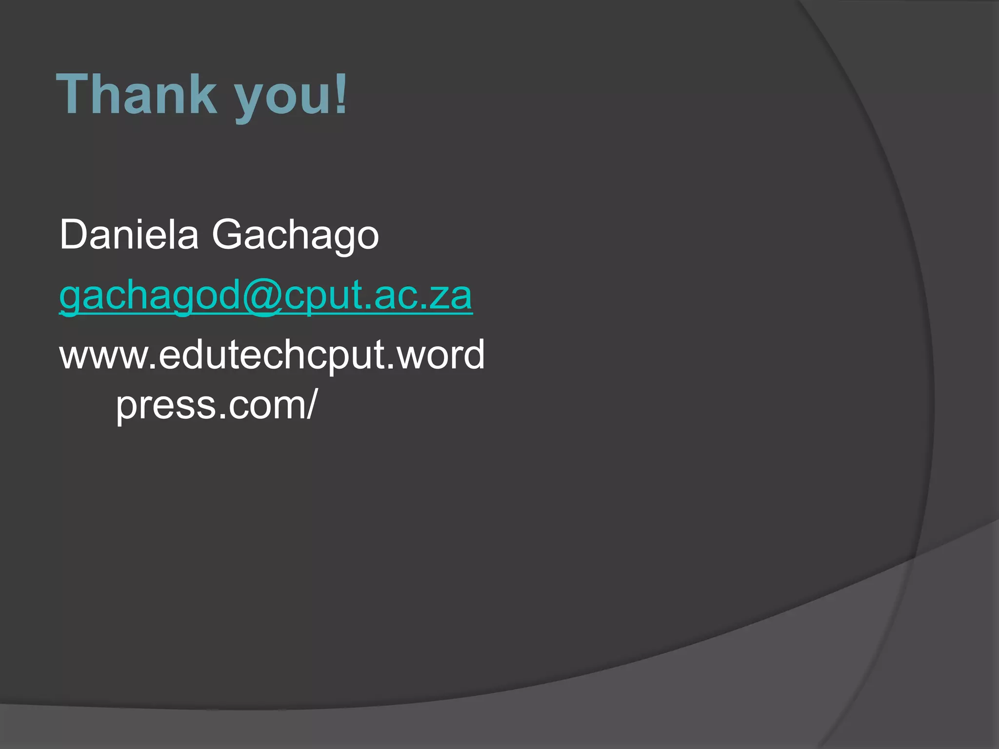 Thank you!Daniela Gachagogachagod@cput.ac.zawww.edutechcput.wordpress.com/