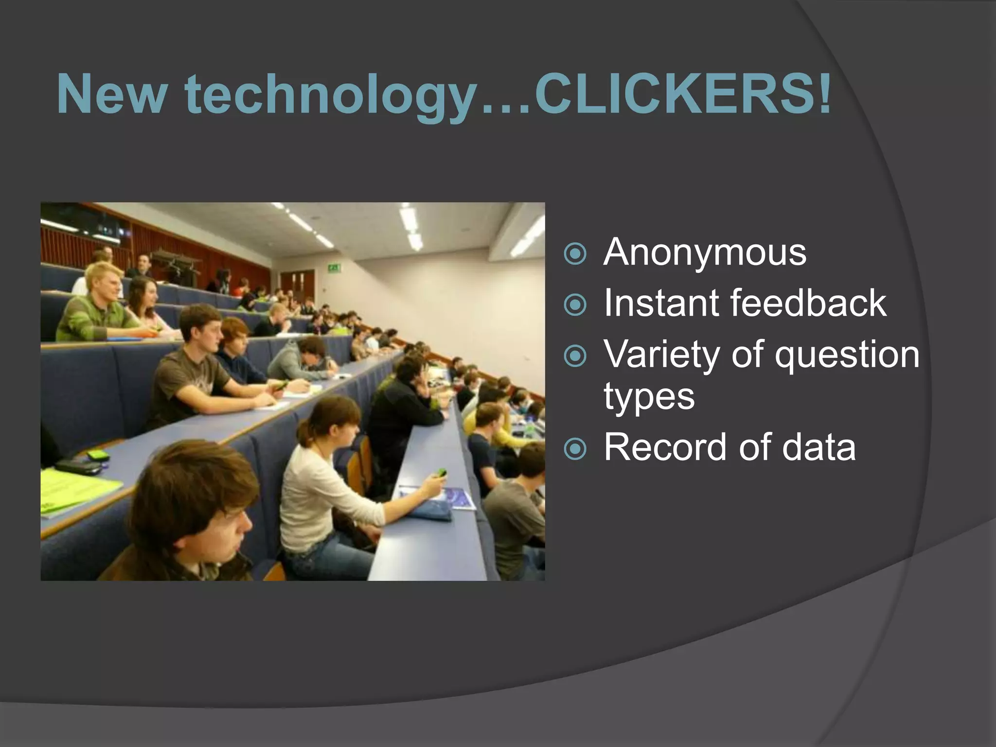 New technology…CLICKERS!AnonymousInstant feedbackVariety of question typesRecord of data