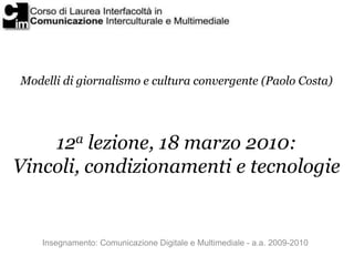 Modelli di giornalismo e cultura convergente (Paolo Costa)




    12a lezione, 18 marzo 2010:
Vincoli, condizionamenti e tecnologie


    Insegnamento: Comunicazione Digitale e Multimediale - a.a. 2009-2010
 