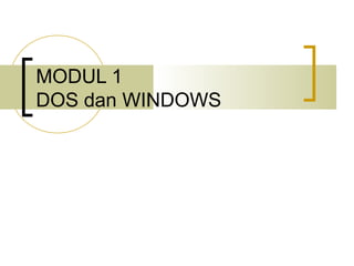 MODUL 1
DOS dan WINDOWS

 