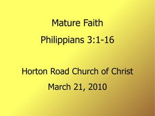 Mature Faith
    Philippians 3:1-16


Horton Road Church of Christ
      March 21, 2010
 