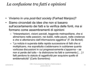 La confusione tra fatti e opinioni


• Viviamo in una post-fact society (Farhad Manjoo)?
• Siamo circondati da idee che no...