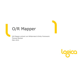 O/R Mapper
O/R Mapper anhand von NHibernate & Entity Framework
Thomas Mentzel
März 2010
 