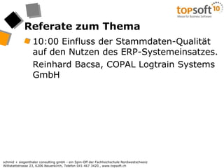 Referate zum Thema10:00 Einfluss der Stammdaten-Qualität auf den Nutzen des ERP-Systemeinsatzes. ReinhardBacsa, COPAL Logtrain Systems GmbH 