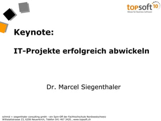 Keynote:IT-Projekte erfolgreich abwickeln Dr. Marcel Siegenthaler 