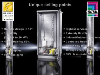 Modular design in 19“ Scalability   (2,5 kW to 50 kW) High efficiency 53% 30% less H 2 -   consumption 70% less parts Nominiert Highest serviceability Extremly flexible Indoor-/Outdoor-Solutions Controlled balancing   power flow to the grid   through energy manager 30%  less costs Unique selling points 