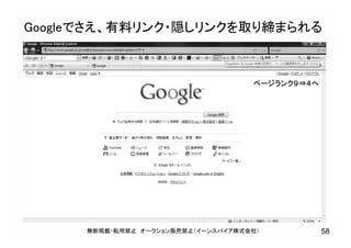 Googleでさえ、有料リンク・隠しリンクを取り締まられる
無断掲載・転用禁止 オークション販売禁止（イーンスパイア株式会社） 58
ページランク９⇒４へ
 