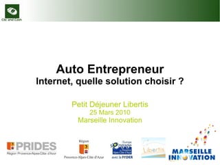 Auto Entrepreneur Internet, quelle solution choisir ? Petit Déjeuner Libertis 25 Mars 2010 Marseille Innovation 