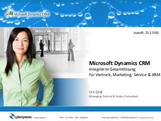 Microsoft Dynamics CRM
Integrierte Gesamtlösung
für Vertrieb, Marketing, Service & XRM
Urs Graf
Managing Partner & Senior Consultant
topsoft, 25.3.2010
 