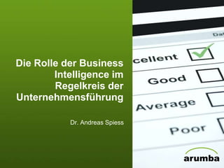 Die Rolle der Business Intelligence im Regelkreis der Unternehmensführung Dr. Andreas Spiess 