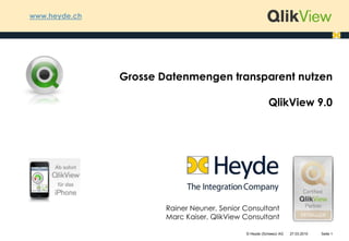 www.heyde.ch Grosse Datenmengen transparent nutzen QlikView 9.0 Rainer Neuner, Senior ConsultantMarc Kaiser, QlikView Consultant © Heyde (Schweiz) AG Seite 1 25.03.10 