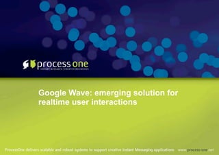 Google Wave: emerging solution for
realtime user interactions
 
